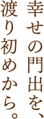幸せの門出を、渡り初めから。